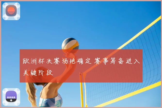 欧洲杯决赛场地确定 赛事筹备进入关键阶段