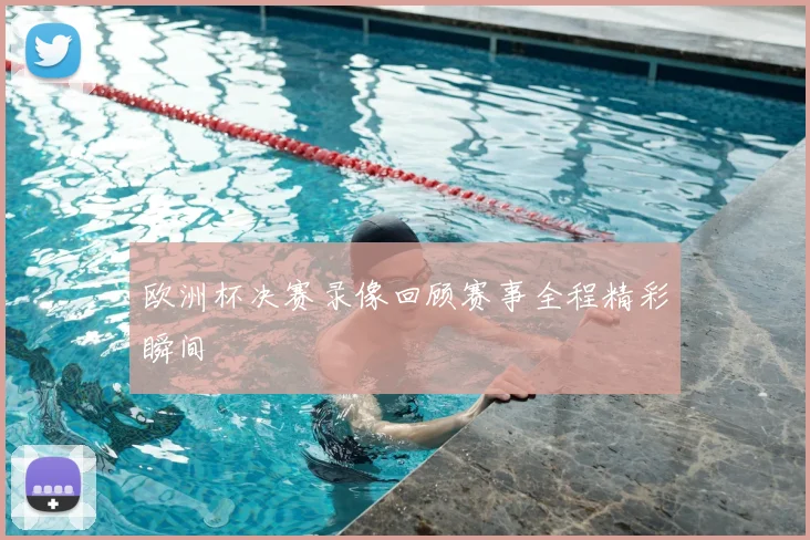 欧洲杯决赛录像回顾赛事全程精彩瞬间